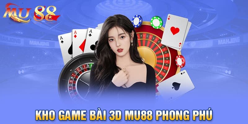 Kho game bài 3D MU88 phong phú