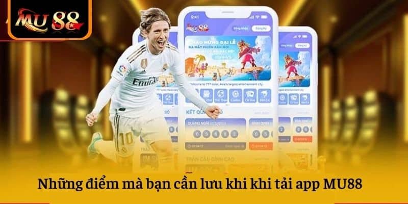 Những điểm mà bạn cần lưu khi khi tải app MU88